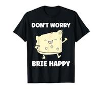 Funny Cheese France Food Quote Dont Worry Brie T-Shirt