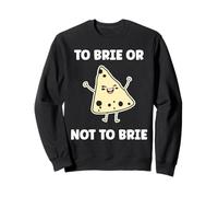 Funny Cheese France Food Quote to Brie ot Not to Brie Sweatshirt