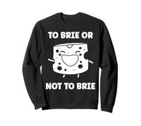 Funny Cheese France Food Quote to Brie ot Not to Brie Sweatshirt