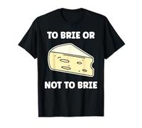 Funny Cheese France Food Quote to Brie ot Not to Brie T-Shirt