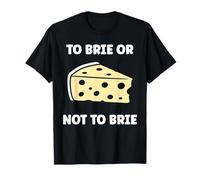 Funny Cheese France Food Quote to Brie ot Not to Brie T-Shirt