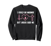 Funny Christian Mom God I Could Be Meaner But Jesus Says No Sweatshirt