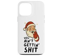 Funny Christmas Sarcastic Santa Claus You Ain't Gettin' Shit Coque pour iPhone 13 Pro Max