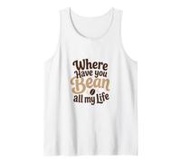 Funny Coffee Pun Where Have You Bean All My Life Cadeau Débardeur