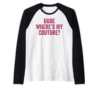 Funny Couture Sarcastique Dire Citation Dude Where's My Couture Manche Raglan