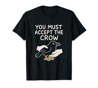 Funny Crow You Must Accept The Crow Surreal Meme Bird Lover T-Shirt