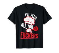 Funny Dad Chef Joke I'll Feed All You Fuckers Cook T-Shirt