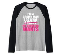 Funny Dad Father I’m A Grown Man I Do What My Daughter Wants Manche Raglan