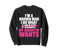 Funny Dad Father I’m A Grown Man I Do What My Daughter Wants Sweatshirt