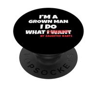 Funny Dad Father I'm A Grown Man I Do What My Daughter Wants PopSockets PopGrip Adhésif