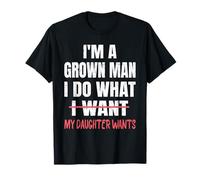 Funny Dad I'm A Grown Man I Do What My Daughter Wants T-Shirt