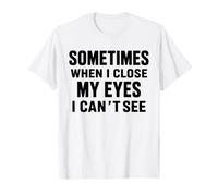 Funny Dad Joke Sometimes When I Close My Eyes I Can't See T-Shirt