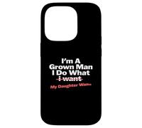 Funny Dad Saying I'm a Grown Man I Do What My Daughter Wants Coque pour iPhone 14 Pro