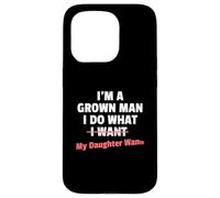 Funny Dad Saying I'm a Grown Man I Do What My Daughter Wants Coque pour iPhone 15 Pro
