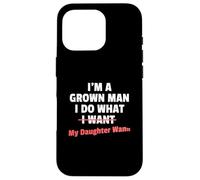 Funny Dad Saying I'm a Grown Man I Do What My Daughter Wants Coque pour iPhone 16 Pro