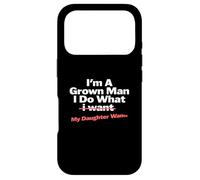 Funny Dad Saying I'm a Grown Man I Do What My Daughter Wants Coque pour iPhone 17 Pro