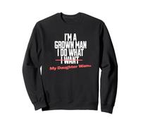Funny Dad Saying I'm a Grown Man I Do What My Daughter Wants Sweatshirt