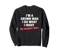Funny Dad Saying I'm a Grown Man I Do What My Daughter Wants Sweatshirt