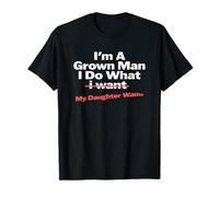 Funny Dad Saying I'm a Grown Man I Do What My Daughter Wants T-Shirt
