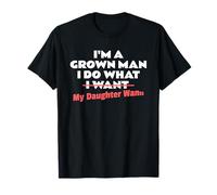 Funny Dad Saying I'm a Grown Man I Do What My Daughter Wants T-Shirt