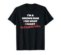 Funny Dad Saying I'm a Grown Man I Do What My Daughter Wants T-Shirt
