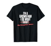 Funny Dad Saying I'm a Grown Man I Do What My Daughter Wants T-Shirt