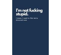 Funny Divorce Gift | I’m Not F***ing Stupid. I Mean, I Used To. But We’re Divorced Now.: Funny Sweary Notebook | Sarcastic Adult Humour Journal for ... Parties, Newly Single Friends, and Sassy Exes