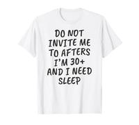 Funny Do Not Invite Me to Afters I'm 30+ and I Need Sleep T-Shirt