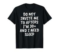 Funny Do Not Invite Me to Afters I'm 30+ and I Need Sleep T-Shirt