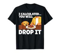 Funny Dog I Calculated You Will Drop It Dog Humour Amoureux des Chiens T-Shirt