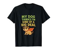 Funny Dog Lover Novelty My Dog Thinks I'm Kind of a Big Deal T-Shirt