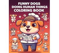 Funny Dogs Doing Human Things Coloring Book: 50 Hilarious Dog Scenes to Spark Laughter, Creativity & Stress Relief for All Ages