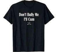 Funny Don’t Bully Me. I’LL Cum T-ShirtCum Slut Tshirt XXL