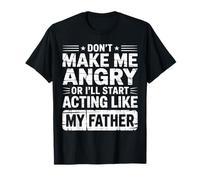 Funny Don't Make Me Angry Acting Like My Father Dad Blague T-Shirt