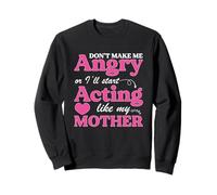 Funny Don't Make Me Angry Or I'll Act Like My Mother Sweatshirt