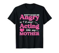 Funny Don't Make Me Angry Or I'll Act Like My Mother T-Shirt