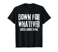 Funny Down for Whatever Sarcastic 9 PM Joke Pun T-Shirt