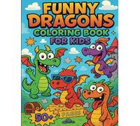 Funny Dragons Coloring Book for Kids: Funny Dragons Doing Ridiculous Things - 50+ Whimsical Coloring Pages for Kids Ages 4 and Up | 8.5 x 11 inches