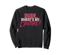 Funny Dude Where's My Couture Sweatshirt