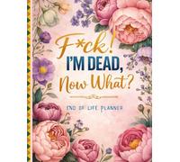 Funny End of Life Planner: F*ck I'm Dead Now What? | A Simple Guide for Your Family After You’re Die