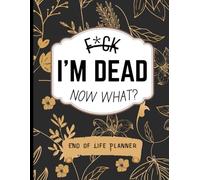 Funny End of Life Planner: F*ck I'm Dead Now What? | A Simple Guide for Your Family After You’re Die