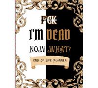 Funny End of Life Planner: F*ck I'm Dead Now What? | A Simple Guide for Your Family After You’re Die