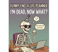 Funny End of Life Planner: I'm Dead, Now What? Simple After Death Planning Organizer Book. Notebook & Journal for My Final Wishes