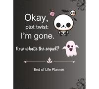 Funny End of Life Planner: Okay, plot twist: I'm gone. Now what's the sequel | Cute Skeleton with Ghosts | Wide Ruled Planner | Final Wishes Journal | Write out your last thoughts and Memories