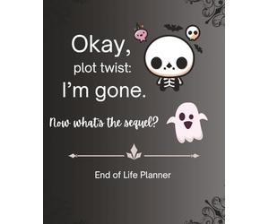 Funny End of Life Planner: Okay, plot twist: I'm gone. Now what's the sequel | Cute Skeleton with Ghosts | Wide Ruled Planner | Final Wishes Journal | Write out your last thoughts and Memories