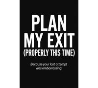 Funny End of Life Planner: PLAN MY EXIT, Properly This Time, Because Your Last Attempt Was Embarrassing: Peace of Mind Journal - Important Information ... Guided Planning Arrangements for Possessions