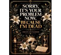 Funny End of Life Planner: Practical Death Organizer to Help Your Loved Ones Handle Everything After You're Gone | Sarcasm, Fun, Humor, & Checklists | ... Possessions, Business Affairs, & Final Wishes