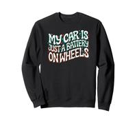 Funny EV Owner My Car is Just A Battery on Wheels Sweatshirt