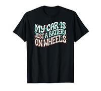 Funny EV Owner My Car is Just A Battery on Wheels T-Shirt