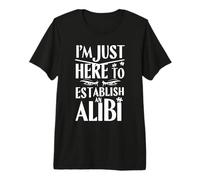 Funny Expression I'm Just Here to Establish an Alibi T-Shirt Haut de Gamme